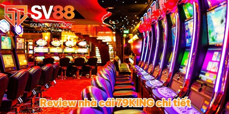 Review Nhà Cái 79KING - Đánh Giá Khách Quan Nhất Đến Từ SV88 2 Review nhà cái 79KING chi tiết
