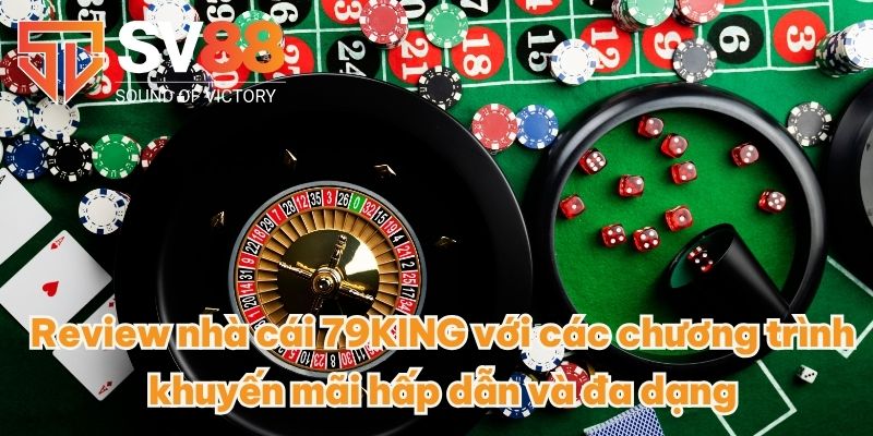 Review Nhà Cái 79KING - Đánh Giá Khách Quan Nhất Đến Từ SV88 3 Review nhà cái 79KING với các chương trình khuyến mãi hấp dẫn và đa dạng